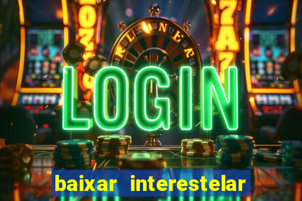 baixar interestelar filme completo dublado